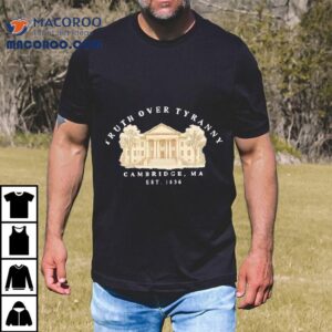 Truth Over Tyranny Est 1636 Cambridge Ma Shirt 1 Truth Over Tyranny Est Cambridge Ma Tshirt