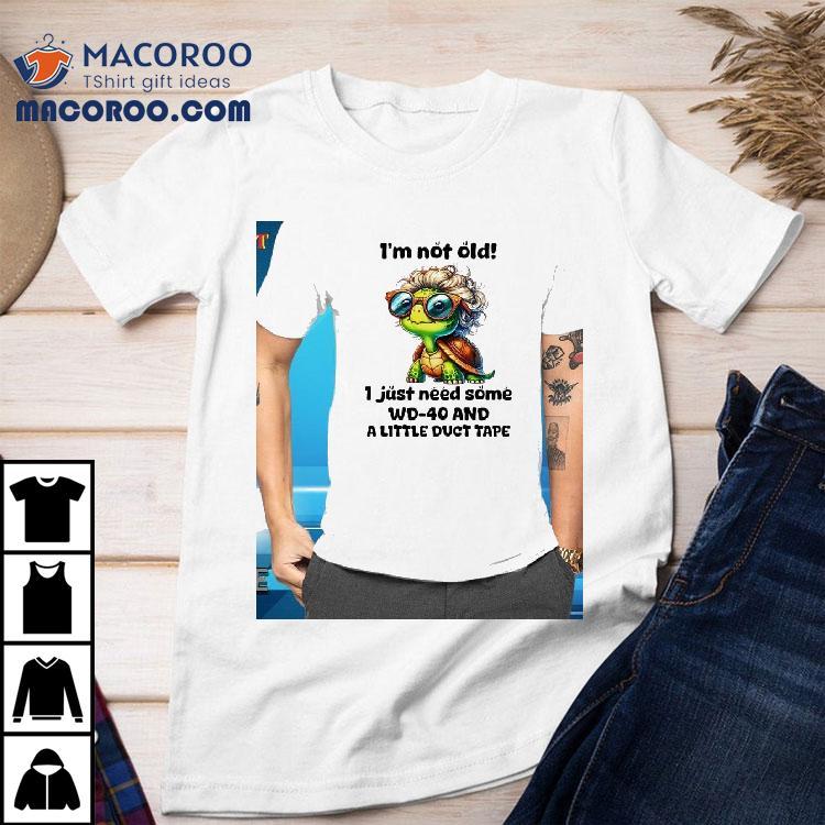 Turtle I’m Not Old I Just Need Some Wd-40 And A Little Duct Tape Shirt Turtle I’m Not Old I Just Need Some Wd-40 And A Little Duct Tape Shirt