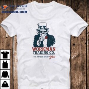Uncle Sam Workman Trading Co The Trades Want You Shirt
