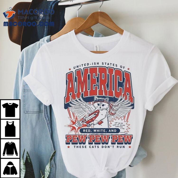 United Ish States Of America Red White And Pew Pew Pew These Cats Don’t Run Max Collegiate Shirt United Ish States Of America Red White And Pew Pew Pew These Cats Don’t Run Max Collegiate Shirt