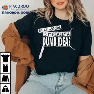 Vice Grip Garage If It Works Is It Really A Dumb Idea Shirt