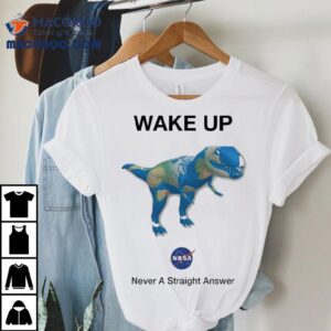 Wake Up Never Straight Answer Dino Earth Nasa Shirt