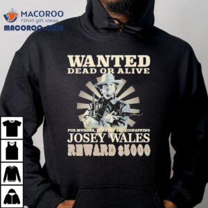 Wanted Dead Or Alive For Murder Robbery And Kidnapping Josey Wales Reward $5000 Shirt