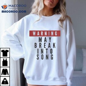 Warning May Break Into Song Shirt