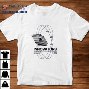 We Are The Innovators Connecting The Unconnected Shirt