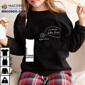 We’re Going To Sally Forth Shirt