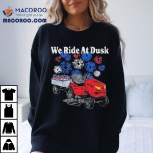 We Ride At Dusk Shirt