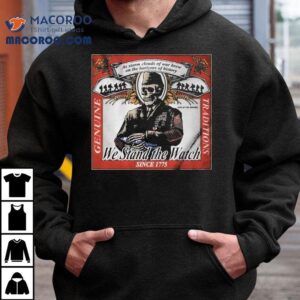 We Stand The Watch Genuine Traditions As Storm Clouds Of War Brew On The Horizons Of History Since 1776 Shirt