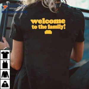 Welcome To The Family! Good Compenny Shirt