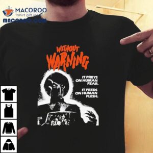 Without Warning Horror It Preys On Human Fear It Feeds On Human Flesh Movie Shirt
