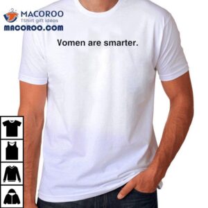 Women Are Smarter Shirt