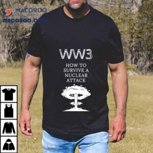 Ww3 How To Survive A Nuclear Attack Shirt