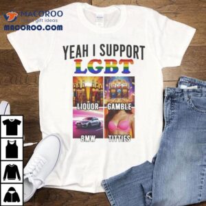 Yeah I Support Lgbt Liquor Gamble Bmw Titties Shirt