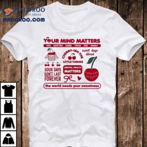 Your Mind Matters You Matter More Than You Know The World Needs Your Sweetness Happiness Project Cherry Shirt