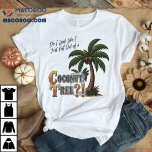 Zack Peter Do I Look I Like Just Fell Out Of A Coconut Tree Shirt
