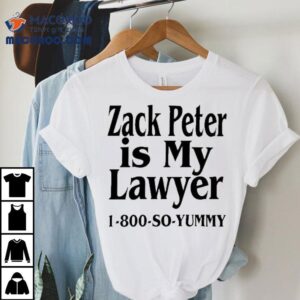 Zack Peter Is My Lawyer Yummy Shirt
