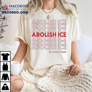 Abolish Ice No Human Is Illegal Tshirt