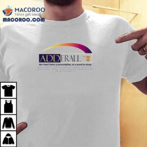 Adderall No I Don T Have A Prescription Or A Need To Sleep Tshirt