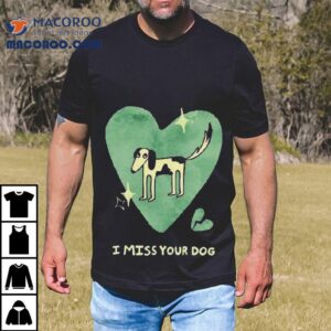 Addison Grace I Miss Your Dog Hear Tshirt