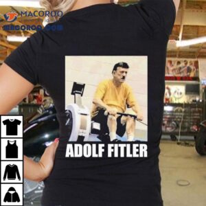 Adolf Hitler Adolf Fitler Shirt 2 Adolf Hitler Adolf Fitler Tshirt