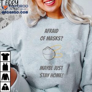 Afraid Of Masks Maybe Just Stay Home Tshirt