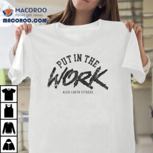 Alex Lueth Fitness Put In The Work Tshirt