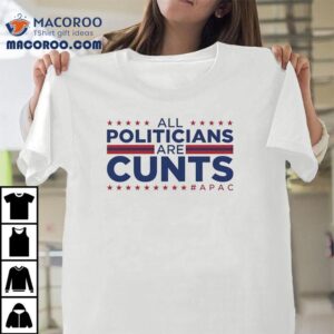 All Politicians Are Cunts Shirt 2 All Politicians Are Cunts Tshirt