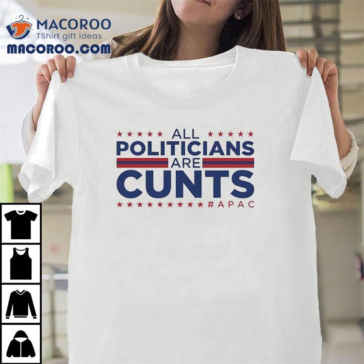All Politicians Are Cunts Shirt All Politicians Are Cunts Shirt