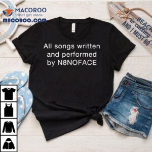 All Songs Written And Performed By N8noface Credits Shirt 2 All Songs Written And Performed By Nnoface Credits Tshirt