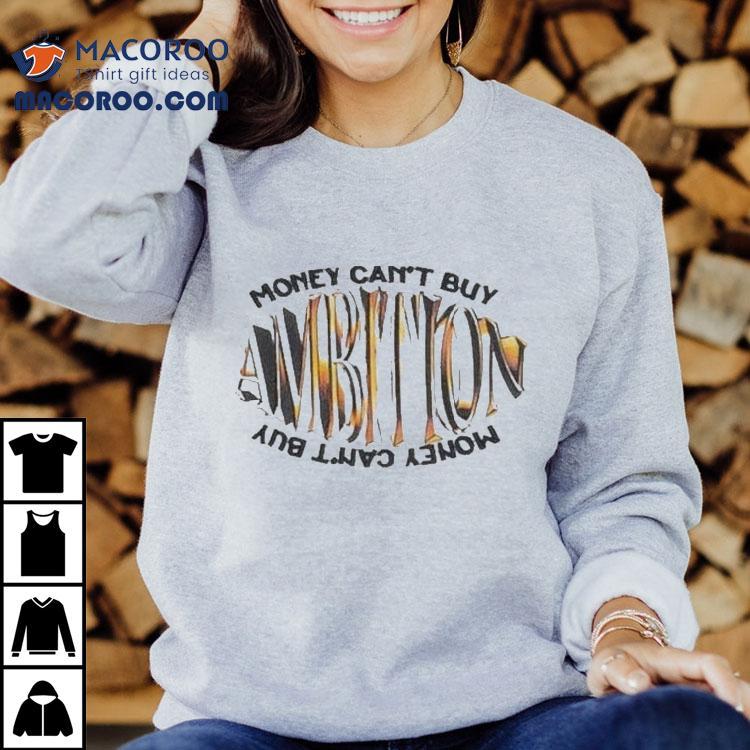 Ambition Money Can’t Buy Shirt Ambition Money Can’t Buy Shirt