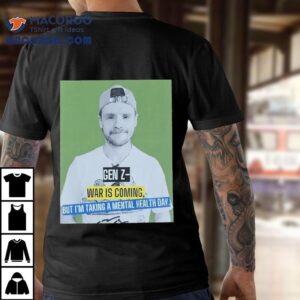 Andrew Lawrence Gen Z- War Is Coming But I'm Taking A Mental Health Day Shirt 2 Andrew Lawrence Gen Z War Is Coming But I M Taking A Mental Health Day Tshirt