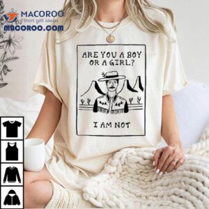 Are You A Boy Or A Girl I Am Not Shirt 2 Are You A Boy Or A Girl I Am No Tshirt