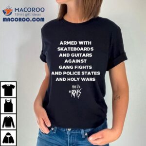 Armed With Skateboards And Guitars Against Gang Fights And Police States Tshirt