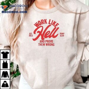 Arnold Pump Club Work Like Hell And Prove Them Wrong Est Tshirt