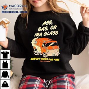 Ass Gas Or Ira Glass Nobody Rides For Free Tshirt