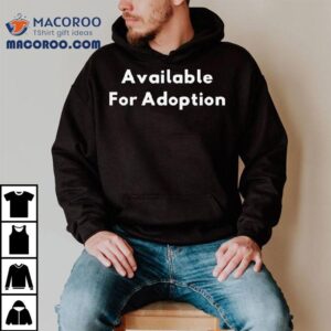 Available For Adoption Shirt 2 Available For Adoption Tshirt