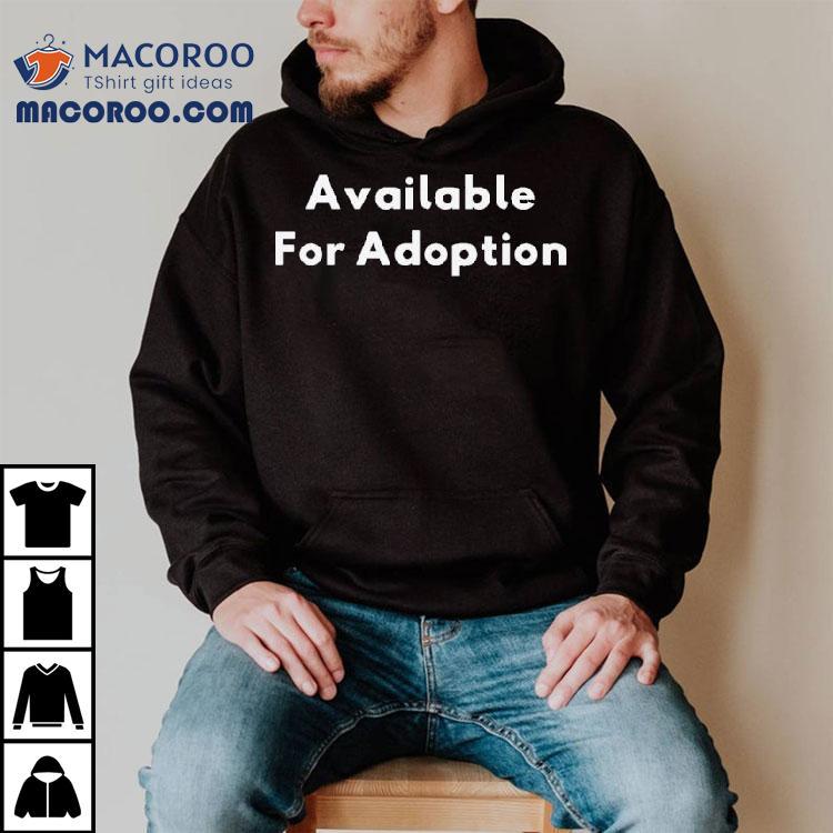 Available For Adoption Shirt Available For Adoption Shirt
