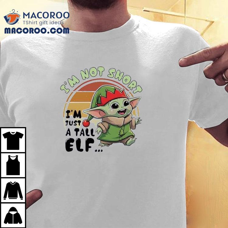 Baby Yoda I’m Not Short I’m Just A Tall Elf Shirt Baby Yoda I’m Not Short I’m Just A Tall Elf Shirt