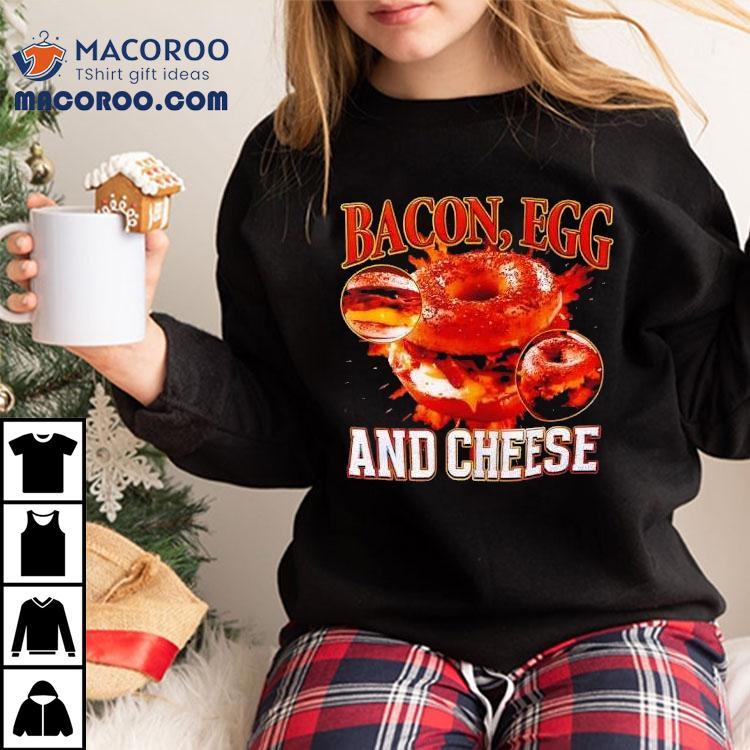 Bacon Egg And Cheese By Got Funny Shirt Bacon Egg And Cheese By Got Funny Shirt