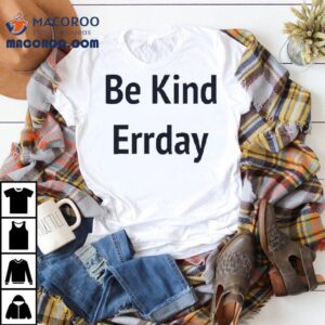 Be Kind Errday Tshirt