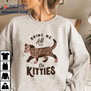 Bring Me All The Kitties Ca Tshirt