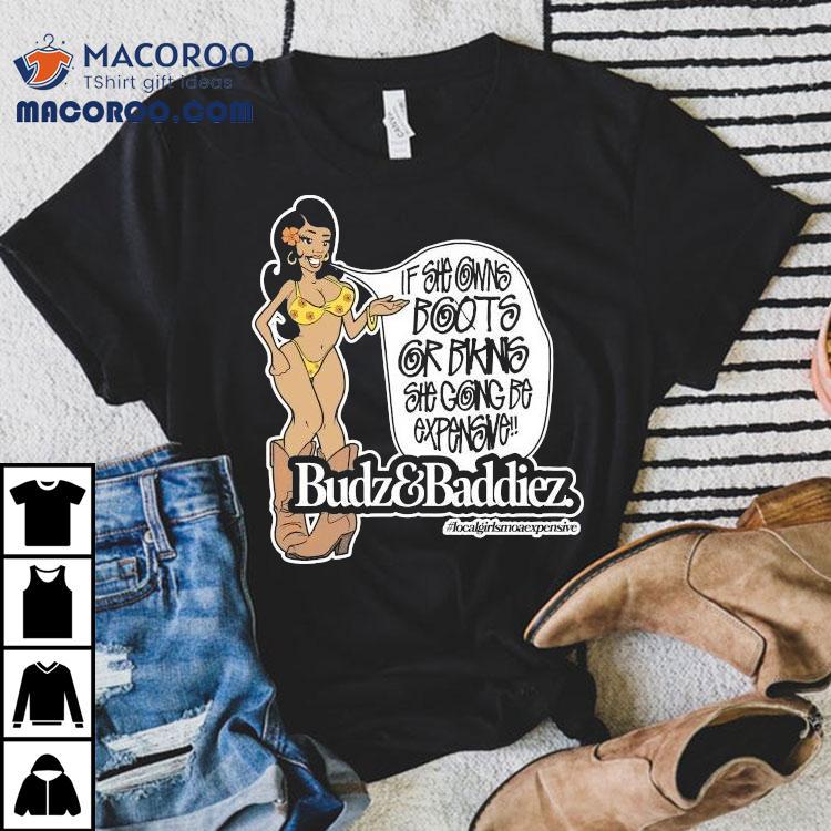 Budz And Baddiez If She Owns Boots Or Bikini She Going Be Expensive Shirt Budz And Baddiez If She Owns Boots Or Bikini She Going Be Expensive Shirt