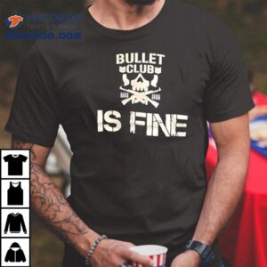 Bullet Club Is Fine Shirt 2 Bullet Club Is Fine Tshirt