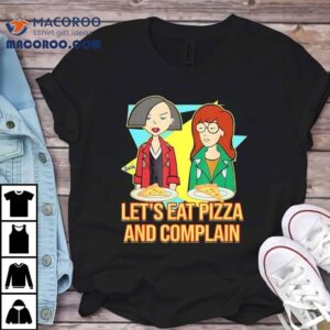Daria And Jane Let S Eat Pizza And Complain Tshirt