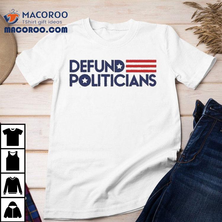 Defund Politicians Shirt Defund Politicians Shirt