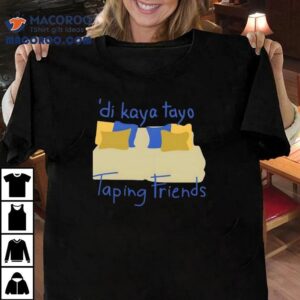 Di Kaya Tayo Taping Friends Tshirt