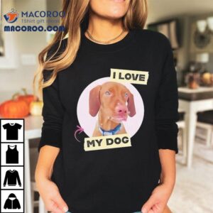 Dog I Love My Dog Shirt 2 Dog I Love My Dog Tshirt