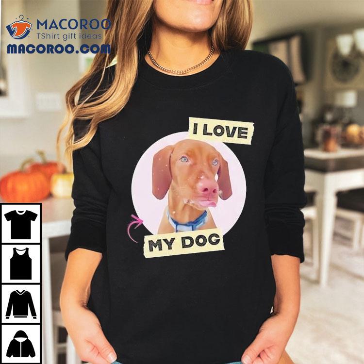 Dog I Love My Dog Shirt Dog I Love My Dog Shirt