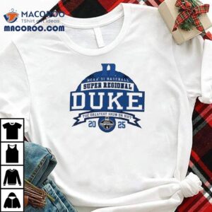 Duke Blue Devils Ncaa Di Baseball Super Regional The Greatest Show On Dir Tshirt
