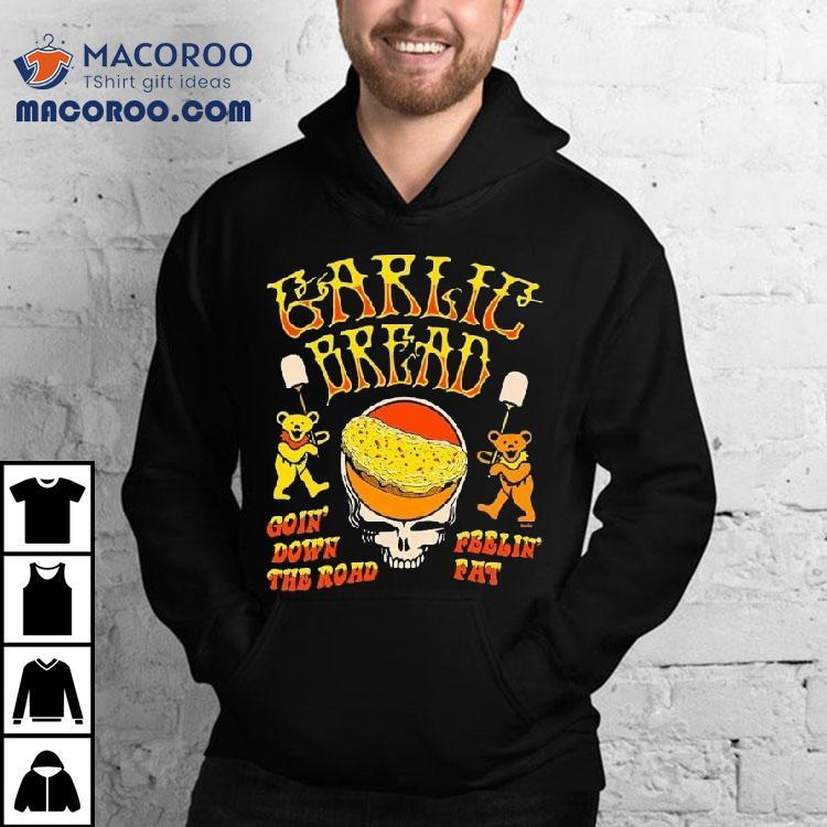 Garlic Bread Goin’ Down The Road Feelin’ Fat Bears Shirt Garlic Bread Goin’ Down The Road Feelin’ Fat Bears Shirt
